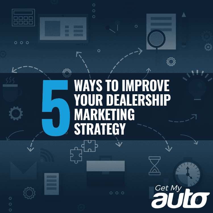5 Ways to Improve Your Dealership Marketing Strategy - Automotive Digital Marketing