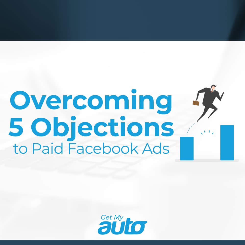 Overcoming 5 Objections to Paid Facebook Ads - Automotive Digital Marketing