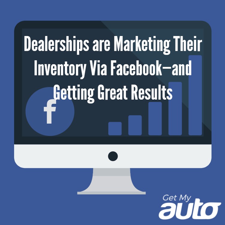 Dealerships are Marketing Their Inventory Via Facebook—and Getting