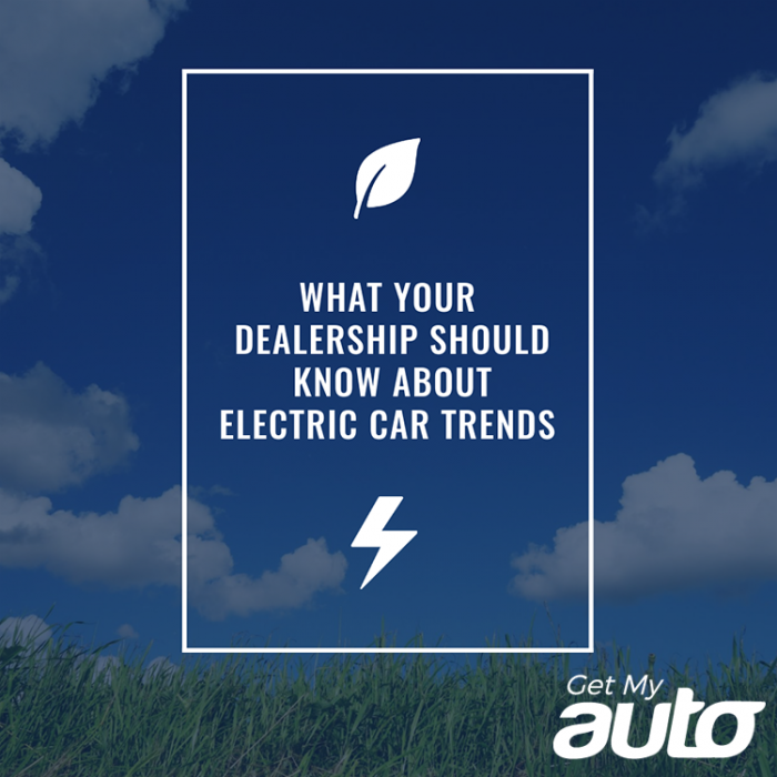 WHAT-YOUR- DEALERSHIP-SHOULD- KNOW-ABOUT-ELECTRIC -CAR-TRENDS-GetMyAuto