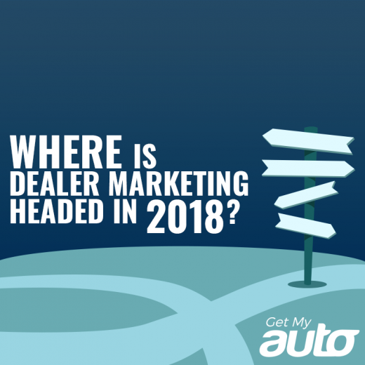 Where-is-Dealer-Marketing-Headed-in-2018-GetMyAuto