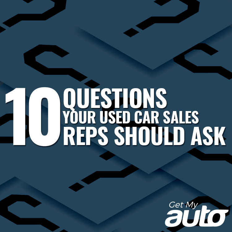 10 Questions Your Used Car Sales Reps Should Ask Get My Auto