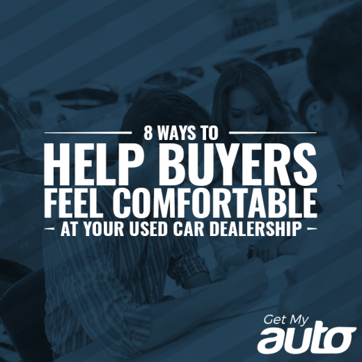 8 Ways to Help Buyers Feel Comfortable at Your Used Car Dealership+GetMyAuto