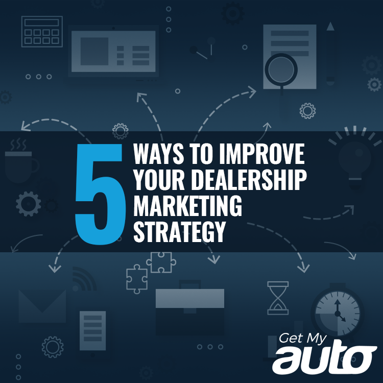 5 Ways to Improve Your Dealership Marketing Strategy Get My Auto