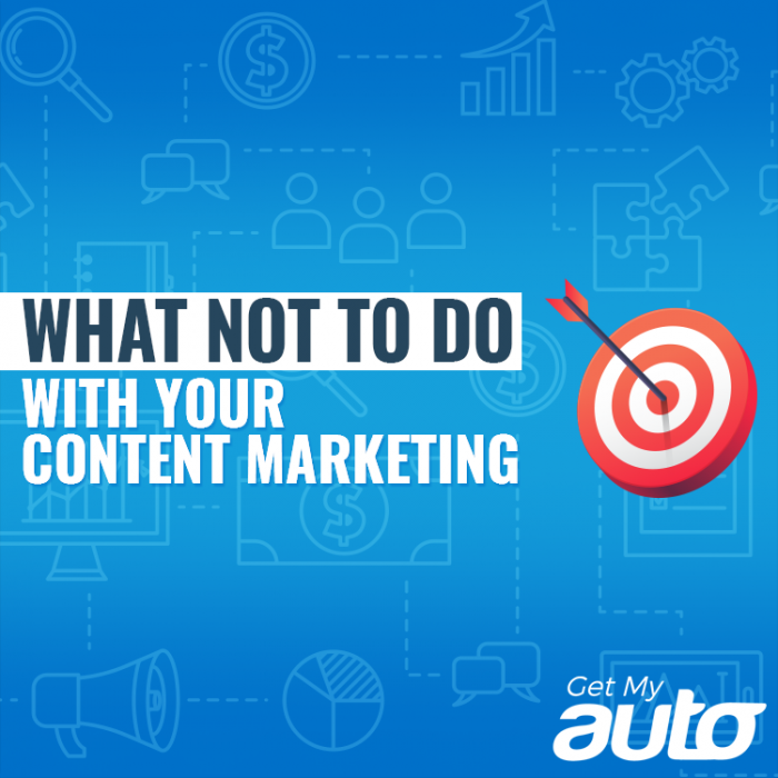 What Not to Do with Your Content Marketing GetMyAuto