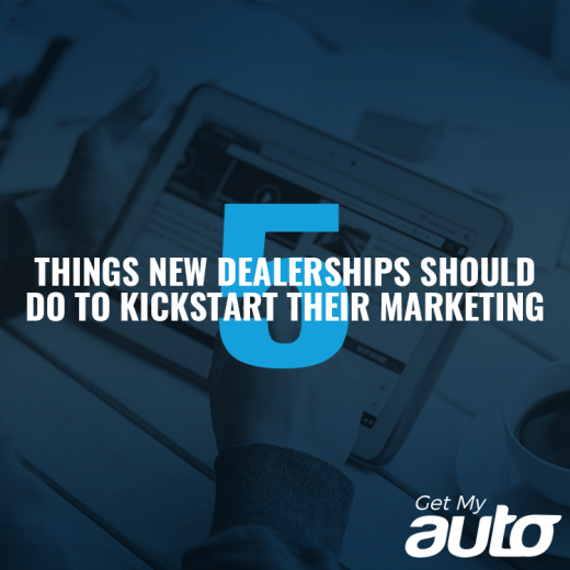 5 Things New Dealerships Should Do to Kickstart Their Marketing GetMyAuto