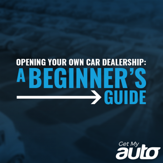 Opening Your Own Car Dealership: A Beginner’s Guide GetMyAuto