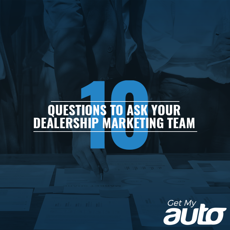 10 Questions to Ask Your Dealership Marketing Team Get My Auto