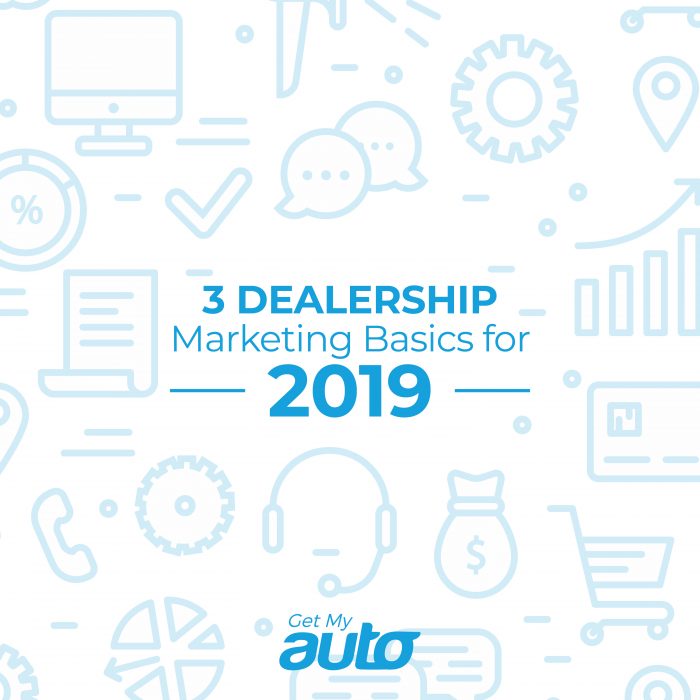 3 Dealership Marketing Basics for 2019 GetMyAuto