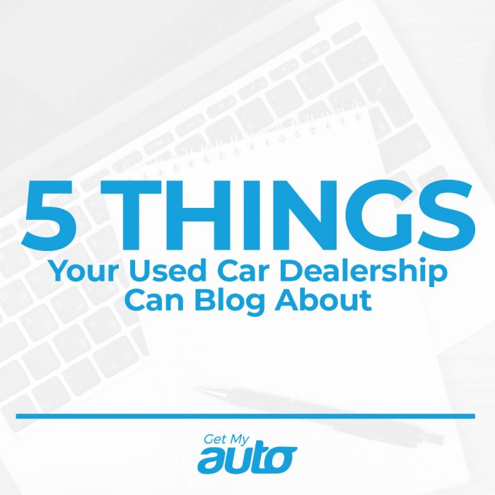 5 Things Your Used Car Dealership Can Blog About GetMyAuto