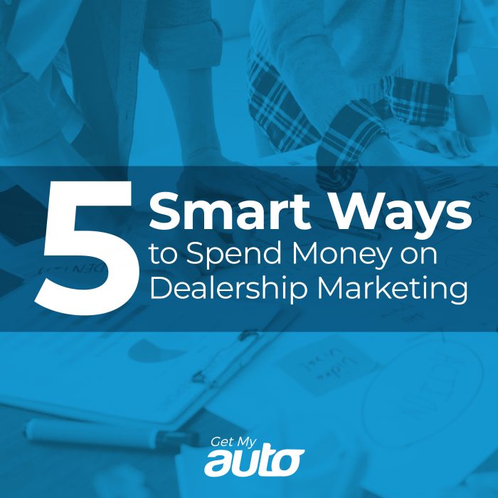5 Smart Ways to Spend Money on Dealership Marketing GetMyAuto
