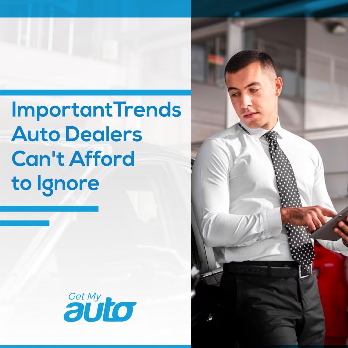 ImportantTrends Auto Dealers Can't Afford to Ignore- GETMYAUTO