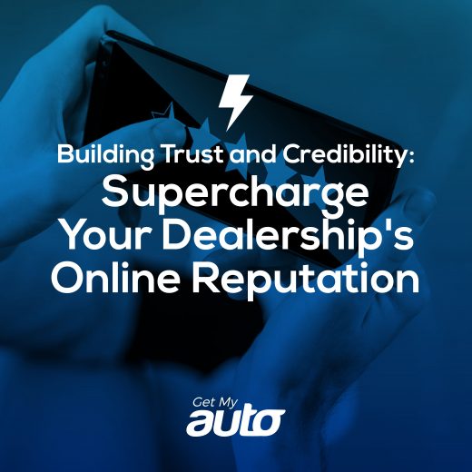 Building Trust and Credibility: Supercharge Your Dealership's Online Reputation - Get My Auto