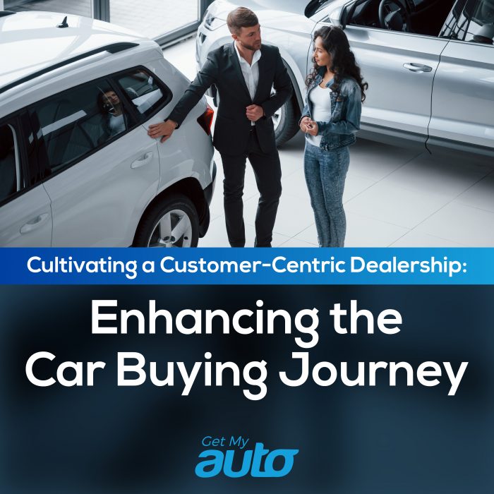Cultivating a Customer-Centric Dealership: Enhancing the Car Buying Journey- GetMyAuto