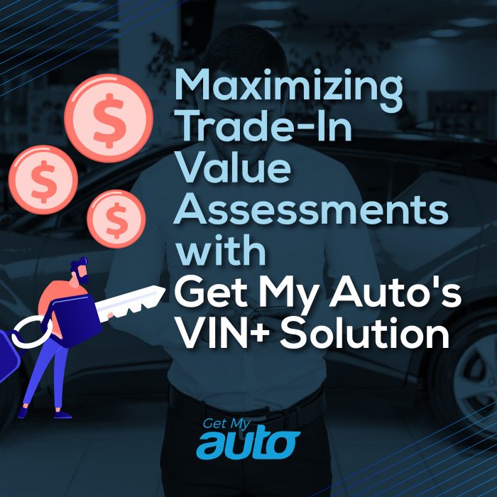 Maximizing Trade-In Value Assessments with Get My Auto's VIN+ Solution- Get My Auto