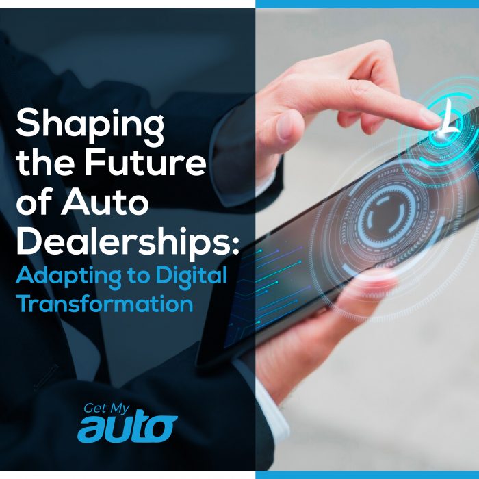 Shaping the Future of Auto Dealerships: Adapting to Digital Transformation- Get My Auto