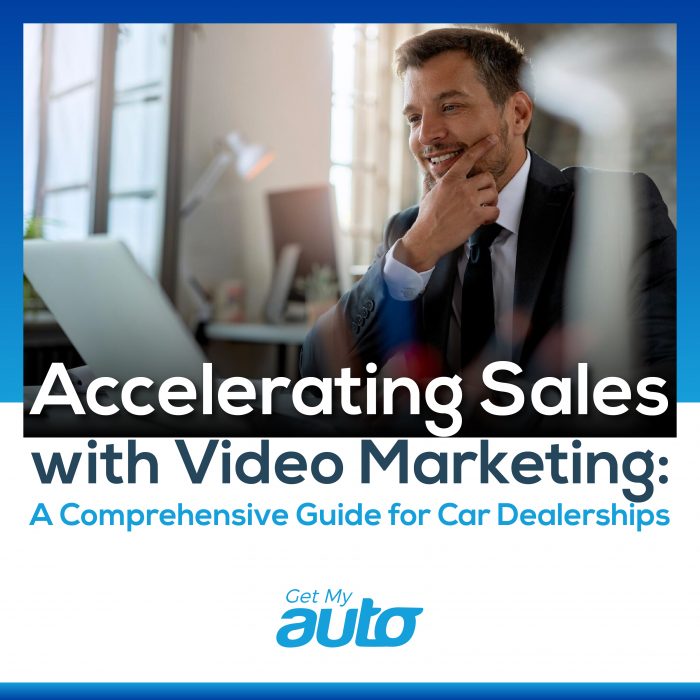 Accelerating Sales with Video Marketing: A Comprehensive Guide for Car Dealerships- Get My Auto
