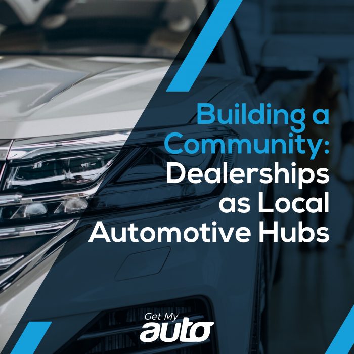 Building a Community: Dealerships as Local Automotive Hubs- Get My Auto
