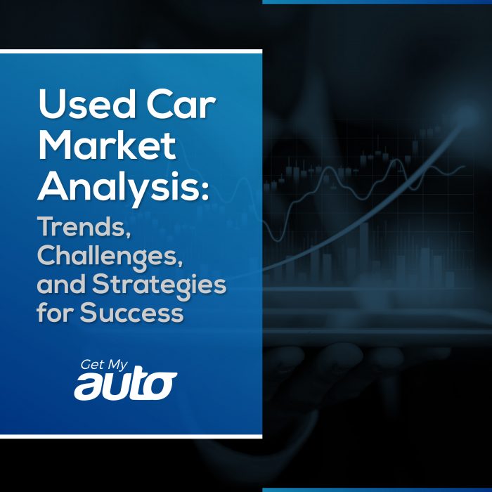 Used Car Market Analysis: Trends, Challenges, and Strategies for Success- Get My Auto