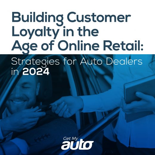 Building Customer Loyalty in the Age of Online Retail: Strategies for Auto Dealers in 2024- GetMyAuto