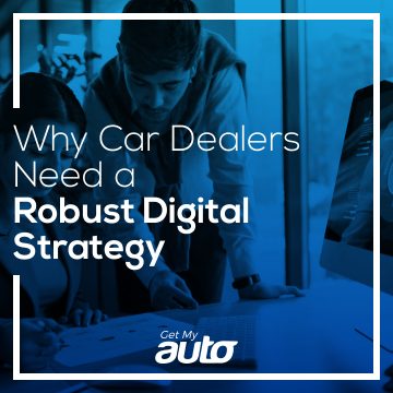 Why Car Dealers Need a Robust Digital Strategy GET MY AUTO