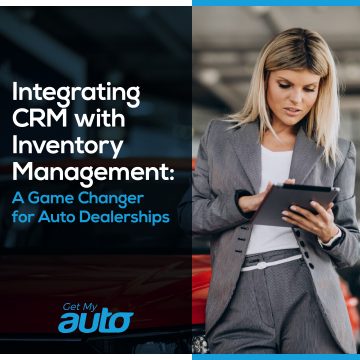 Integrating CRM with Inventory Management: A Game Changer for Auto Dealerships- Get My Auto