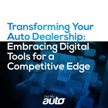 Transforming Your Auto Dealership: Embracing Digital Tools for a Competitive Edge- Get My Auto