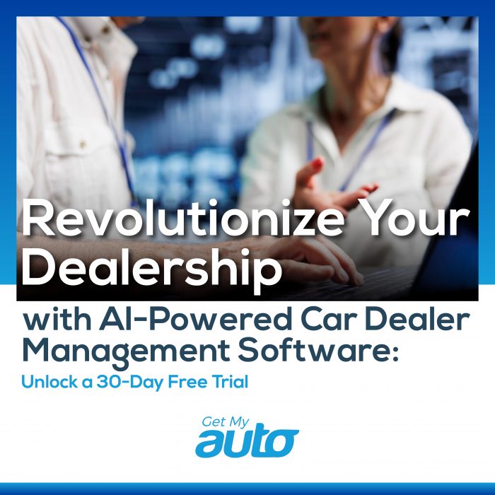 Revolutionize Your Dealership with AI-Powered Car Dealer Management Software: Unlock a 30-Day Free Trial - GET MY AUTO