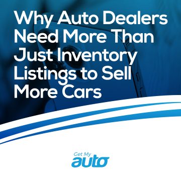 Why Auto Dealers Need More Than Just Inventory Listings to Sell More Cars- GetMyAuto