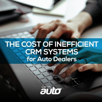 The Cost of Inefficient CRM Systems for Auto Dealer- Get My Auto