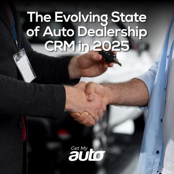 The Evolving State of Auto Dealership CRM in 2025- GetMyAuto